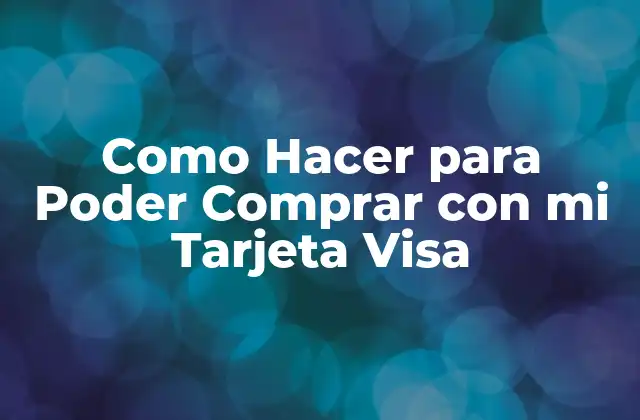 Como Hacer para Poder Comprar con Mi Tarjeta Visa