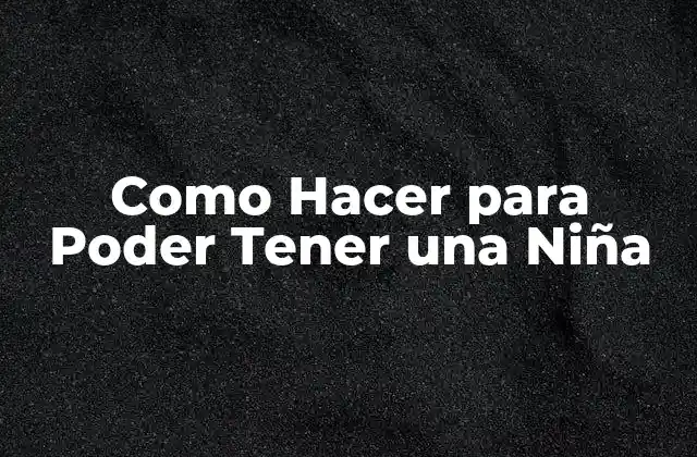 Como Hacer para Poder Tener una Niña