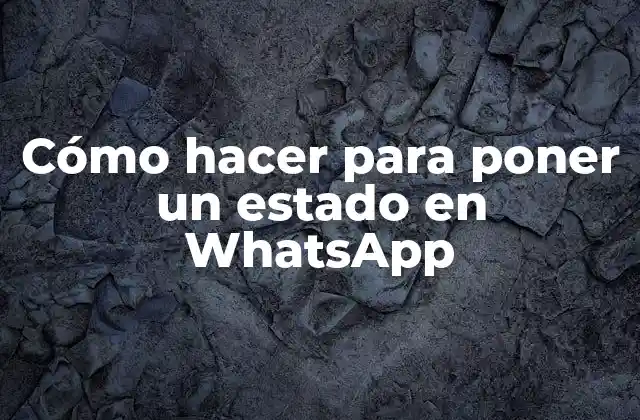 Cómo Hacer para Poner un Estado en Whatsapp