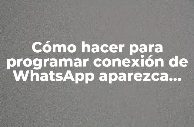 Cómo Hacer para Programar Conexión de Whatsapp Aparezca Otra Hora 2 ¿Qué es la programación de la conexión de WhatsApp y por qué querrías mostrar una hora diferente?