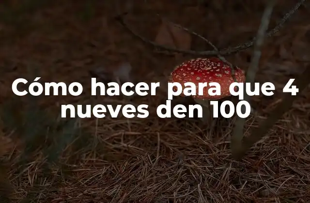 Cómo Hacer para que 4 Nueves Den 100