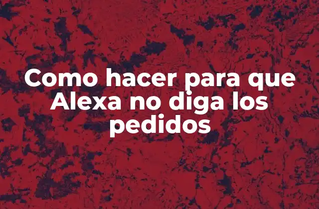 Como Hacer para que Alexa No Diga los Pedidos