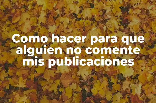 Como Hacer para que Alguien No Comente Mis Publicaciones 2 Como hacer para que alguien no comente mis publicaciones
