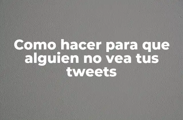 Como Hacer para que Alguien No Vea Tus Tweets