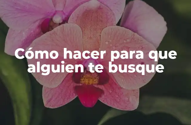 Cómo Hacer para que Alguien Te Busque 2 Cómo hacer para que alguien te busque
