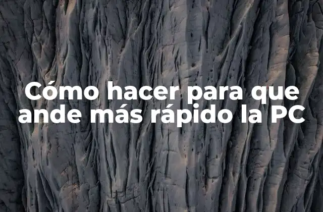 Cómo Hacer para que Ande Más Rápido la Pc