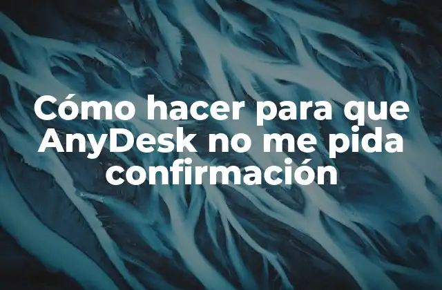 Cómo Hacer para que Anydesk No Me Pida Confirmación