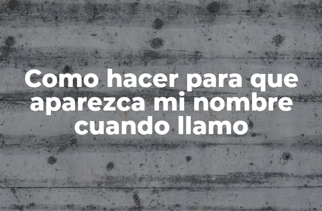 Como Hacer para que Aparezca Mi Nombre Cuando Llamo