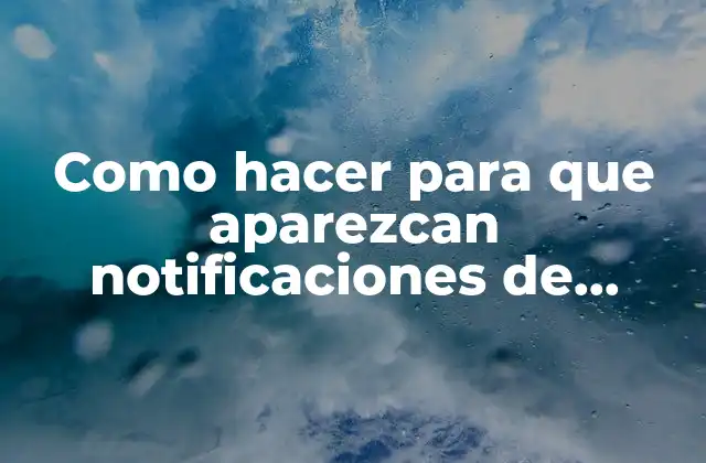 Como Hacer para que Aparezcan Notificaciones de Whatsapp
