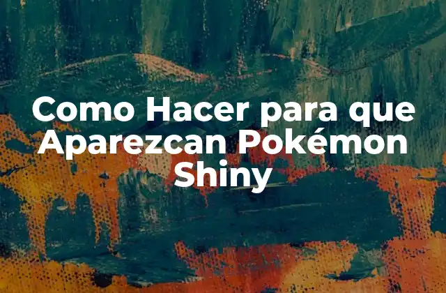 Como Hacer para que Aparezcan Pokémon Shiny