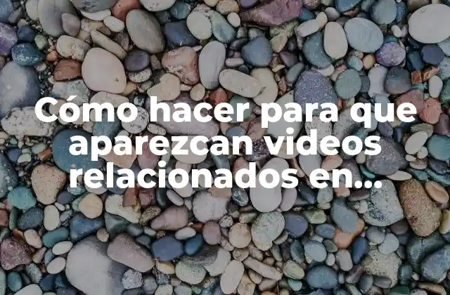 Cómo Hacer para que Aparezcan Videos Relacionados en Youtube