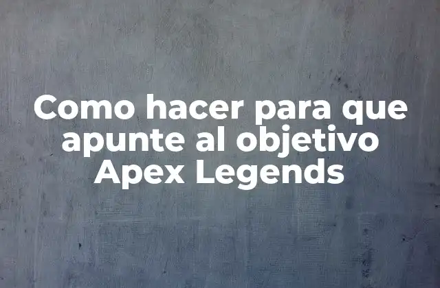 Como Hacer para que Apunte Al Objetivo Apex Legends