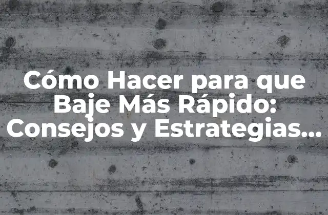 Cómo Hacer para que Baje Más Rápido: Consejos y Estrategias para Perder Peso de Forma Saludable