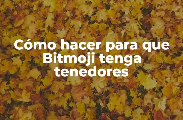 Cómo Hacer para que Bitmoji Tenga Tenedores