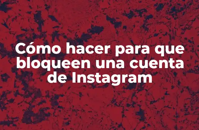 Cómo Hacer para que Bloqueen una Cuenta de Instagram