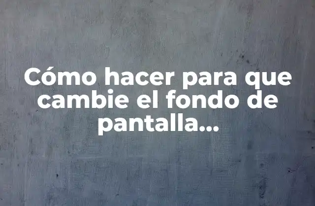 Cómo Hacer para que Cambie el Fondo de Pantalla Automáticamente 2 ¿Qué es cambiar el fondo de pantalla automáticamente y para qué sirve?
