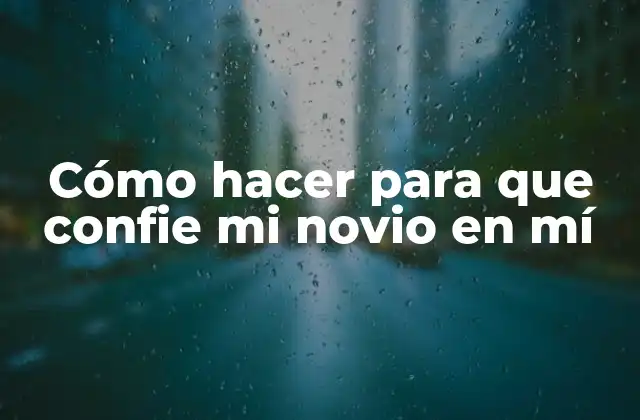 Cómo Hacer para que Confie Mi Novio en Mí