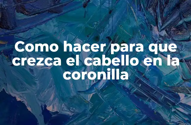 Como Hacer para que Crezca el Cabello en la Coronilla