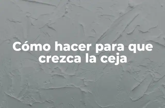Cómo Hacer para que Crezca la Ceja 2 Cómo hacer para que crezca la ceja