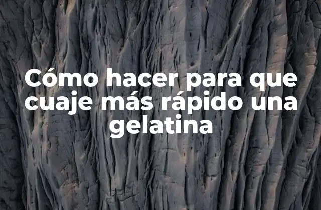 Cómo Hacer para que Cuaje Más Rápido una Gelatina