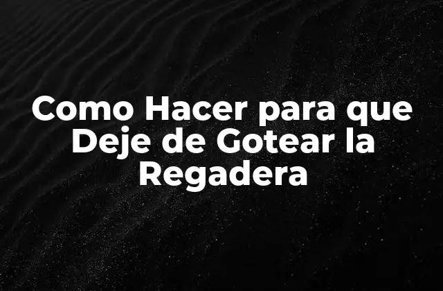 Como Hacer para que Deje de Gotear la Regadera
