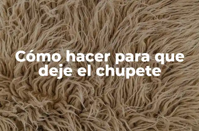 Cómo Hacer para que Deje el Chupete