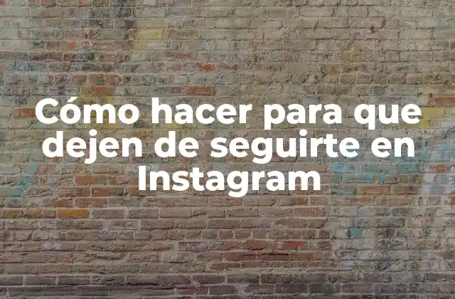 Cómo Hacer para que Dejen de Seguirte en Instagram