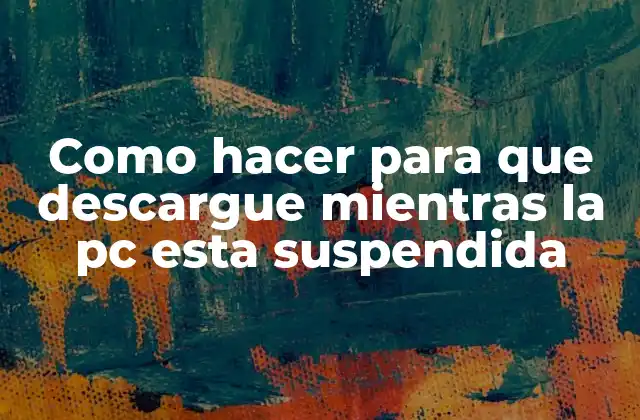 Como Hacer para que Descargue Mientras la Pc Esta Suspendida