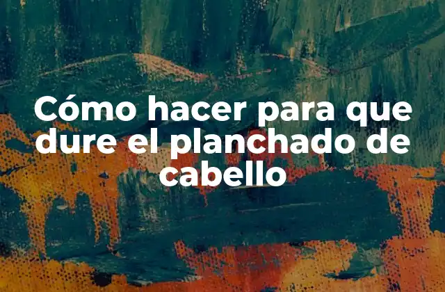 Cómo hacer para que dure el planchado de cabello