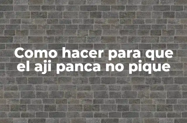 Como Hacer para que el Aji Panca No Pique