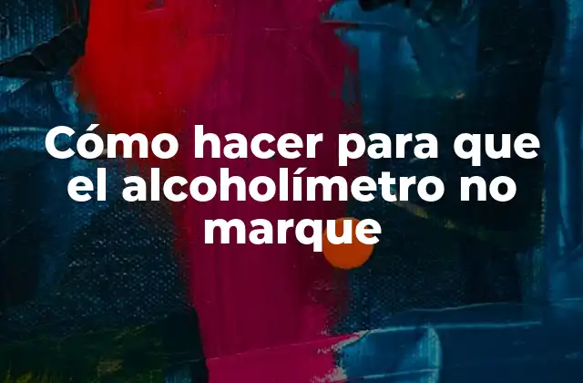 Cómo Hacer para que el Alcoholímetro No Marque