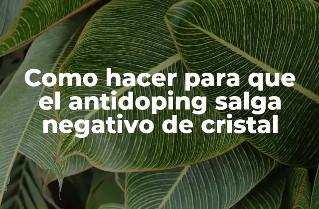 Como Hacer para que el Antidoping Salga Negativo de Cristal