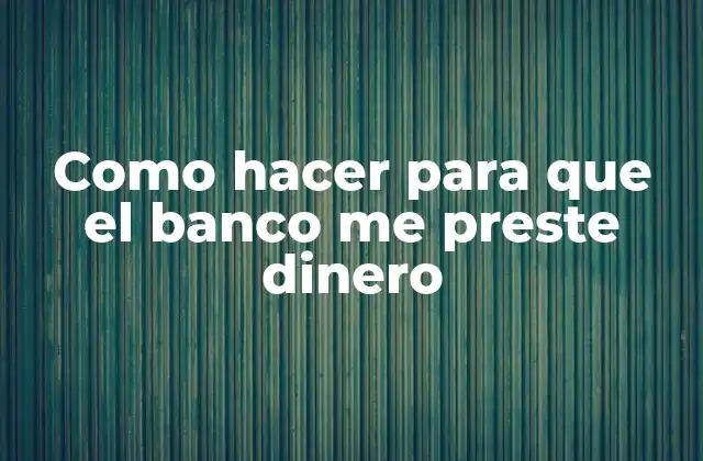 Como Hacer para que el Banco Me Preste Dinero