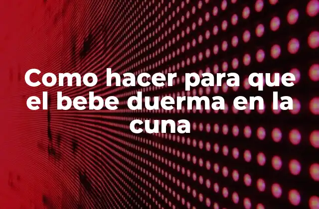 Como Hacer para que el Bebe Duerma en la Cuna 2 Como hacer para que el bebe duerma en la cuna