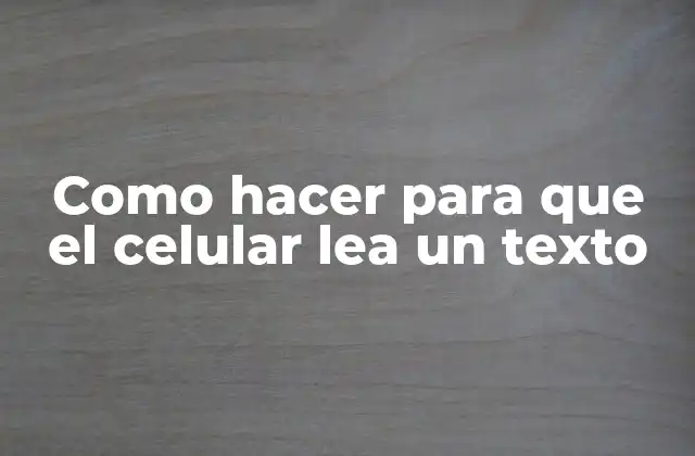 Como Hacer para que el Celular Lea un Texto