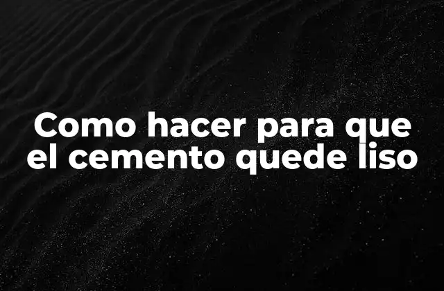 Como Hacer para que el Cemento Quede Liso