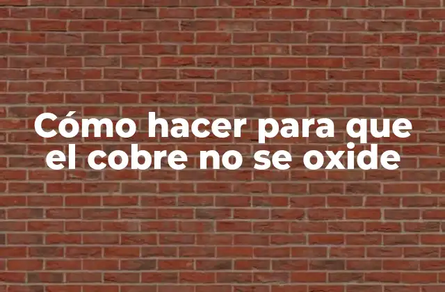 Cómo Hacer para que el Cobre No Se Oxide 2 Cómo hacer para que el cobre no se oxide