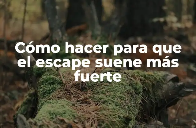 Cómo Hacer para que el Escape Suene Más Fuerte