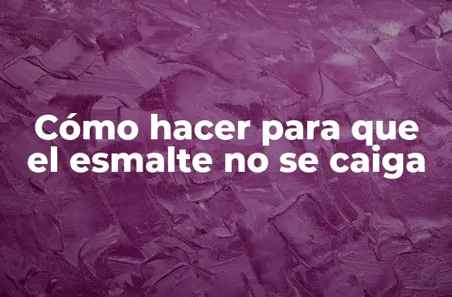 Cómo hacer para que el esmalte no se caiga