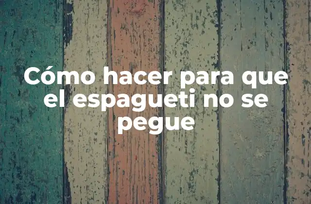 Cómo Hacer para que el Espagueti No Se Pegue