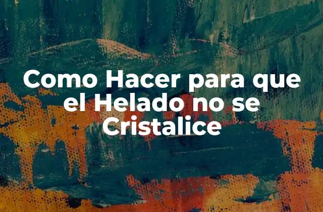 Como Hacer para que el Helado No Se Cristalice