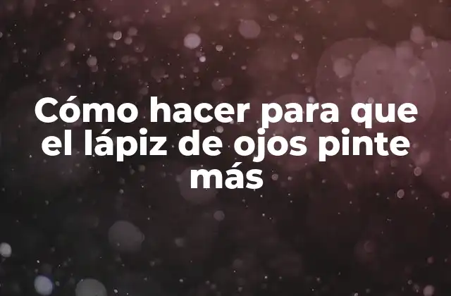 Cómo Hacer para que el Lápiz de Ojos Pinte Más