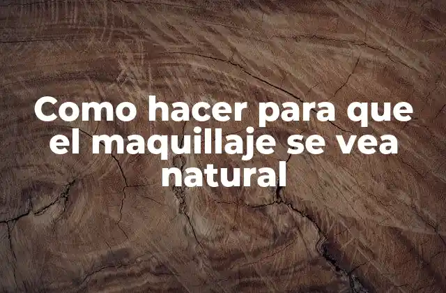 Maquillaje natural: ¿qué es y para qué sirve?