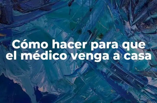 Cómo Hacer para que el Médico Venga a Casa