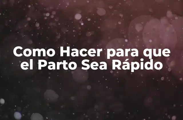 Como Hacer para que el Parto Sea Rápido