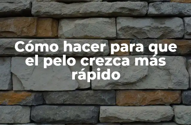 Cómo Hacer para que el Pelo Crezca Más Rápido