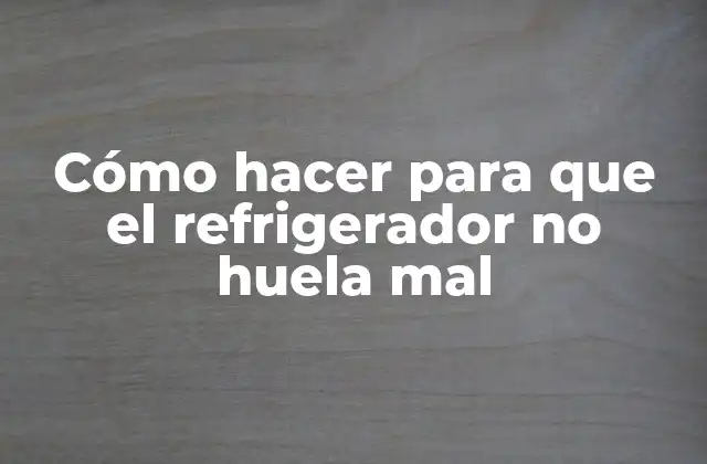 Cómo Hacer para que el Refrigerador No Huela Mal 2 Cómo hacer para que el refrigerador no huela mal