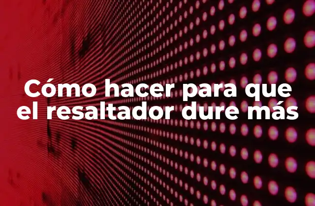 Cómo Hacer para que el Resaltador Dure Más