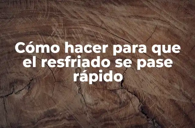 Cómo Hacer para que el Resfriado Se Pase Rápido 2 ¿Qué es el resfriado y cómo se desarrolla?