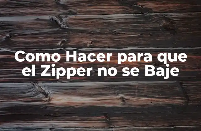 Como Hacer para que el Zipper No Se Baje